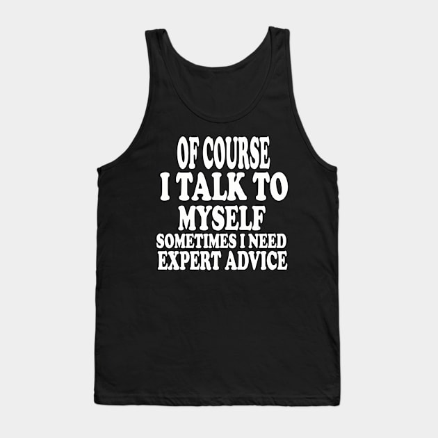 Mens Of course I talk to my self Sometimes I need expert advice funny sarcasm! Tank Top by stylechoc